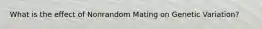 What is the effect of Nonrandom Mating on Genetic Variation?