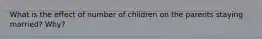 What is the effect of number of children on the parents staying married? Why?