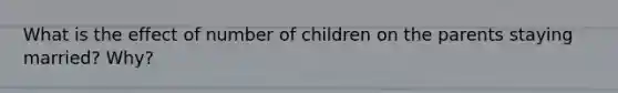 What is the effect of number of children on the parents staying married? Why?