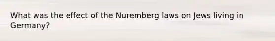 What was the effect of the Nuremberg laws on Jews living in Germany?