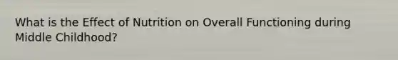 What is the Effect of Nutrition on Overall Functioning during Middle Childhood?
