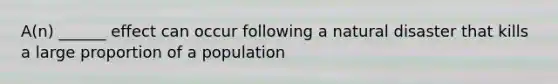 A(n) ______ effect can occur following a natural disaster that kills a large proportion of a population