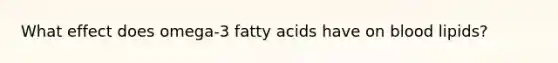 What effect does omega-3 fatty acids have on blood lipids?