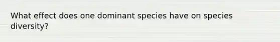 What effect does one dominant species have on species diversity?