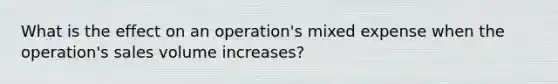 What is the effect on an operation's mixed expense when the operation's sales volume increases?