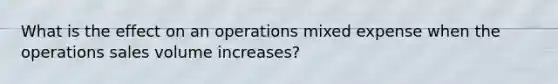 What is the effect on an operations mixed expense when the operations sales volume increases?