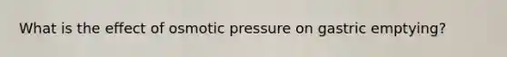 What is the effect of osmotic pressure on gastric emptying?