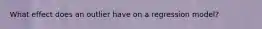 What effect does an outlier have on a regression model?