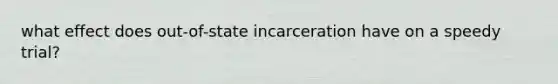 what effect does out-of-state incarceration have on a speedy trial?