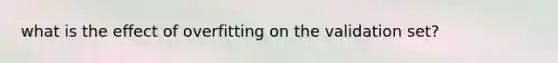 what is the effect of overfitting on the validation set?