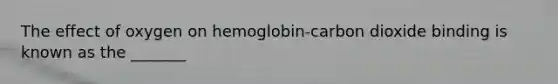 The effect of oxygen on hemoglobin-carbon dioxide binding is known as the _______