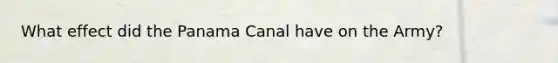 What effect did the Panama Canal have on the Army?