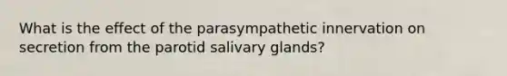 What is the effect of the parasympathetic innervation on secretion from the parotid salivary glands?