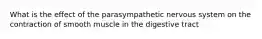 What is the effect of the parasympathetic nervous system on the contraction of smooth muscle in the digestive tract