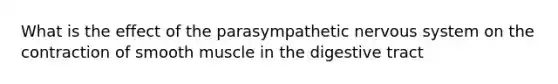 What is the effect of the parasympathetic nervous system on the contraction of smooth muscle in the digestive tract