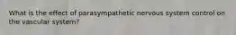 What is the effect of parasympathetic nervous system control on the vascular system?