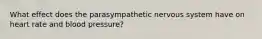 What effect does the parasympathetic nervous system have on heart rate and blood pressure?