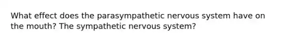 What effect does the parasympathetic <a href='https://www.questionai.com/knowledge/kThdVqrsqy-nervous-system' class='anchor-knowledge'>nervous system</a> have on <a href='https://www.questionai.com/knowledge/krBoWYDU6j-the-mouth' class='anchor-knowledge'>the mouth</a>? The sympathetic nervous system?