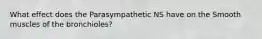 What effect does the Parasympathetic NS have on the Smooth muscles of the bronchioles?