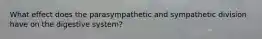 What effect does the parasympathetic and sympathetic division have on the digestive system?