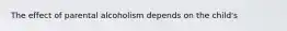 ​The effect of parental alcoholism depends on the child's
