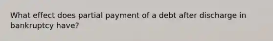 What effect does partial payment of a debt after discharge in bankruptcy have?