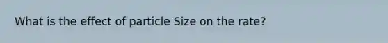 What is the effect of particle Size on the rate?