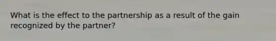 What is the effect to the partnership as a result of the gain recognized by the partner?