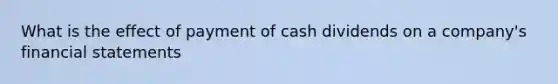 What is the effect of payment of cash dividends on a company's financial statements