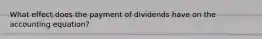 What effect does the payment of dividends have on the accounting equation?