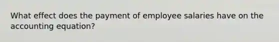 What effect does the payment of employee salaries have on the accounting equation?