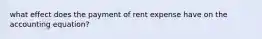 what effect does the payment of rent expense have on the accounting equation?