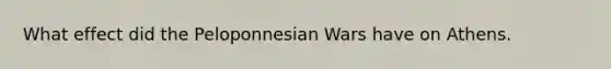 What effect did the Peloponnesian Wars have on Athens.