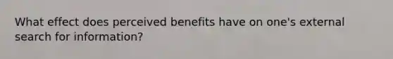 What effect does perceived benefits have on one's external search for information?