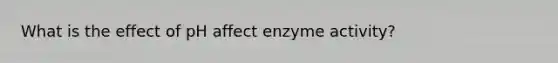 What is the effect of pH affect enzyme activity?