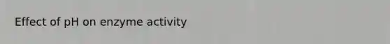 Effect of pH on enzyme activity