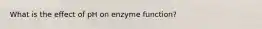 What is the effect of pH on enzyme function?