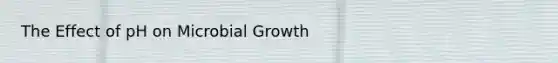 The Effect of pH on Microbial Growth