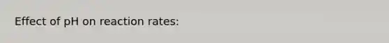 Effect of pH on reaction rates: