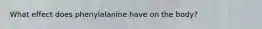What effect does phenylalanine have on the body?
