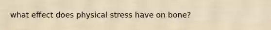 what effect does physical stress have on bone?