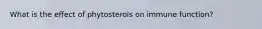 What is the effect of phytosterols on immune function?
