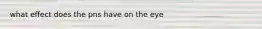 what effect does the pns have on the eye