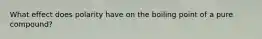 What effect does polarity have on the boiling point of a pure compound?