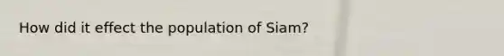 How did it effect the population of Siam?