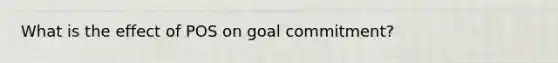 What is the effect of POS on goal commitment?