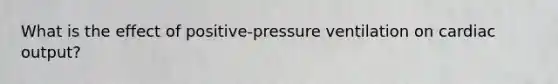 What is the effect of positive-pressure ventilation on cardiac output?