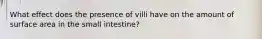 What effect does the presence of villi have on the amount of surface area in the small intestine?