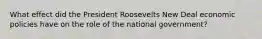 What effect did the President Roosevelts New Deal economic policies have on the role of the national government?