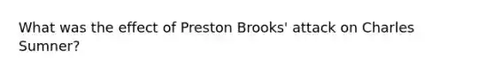 What was the effect of Preston Brooks' attack on Charles Sumner?